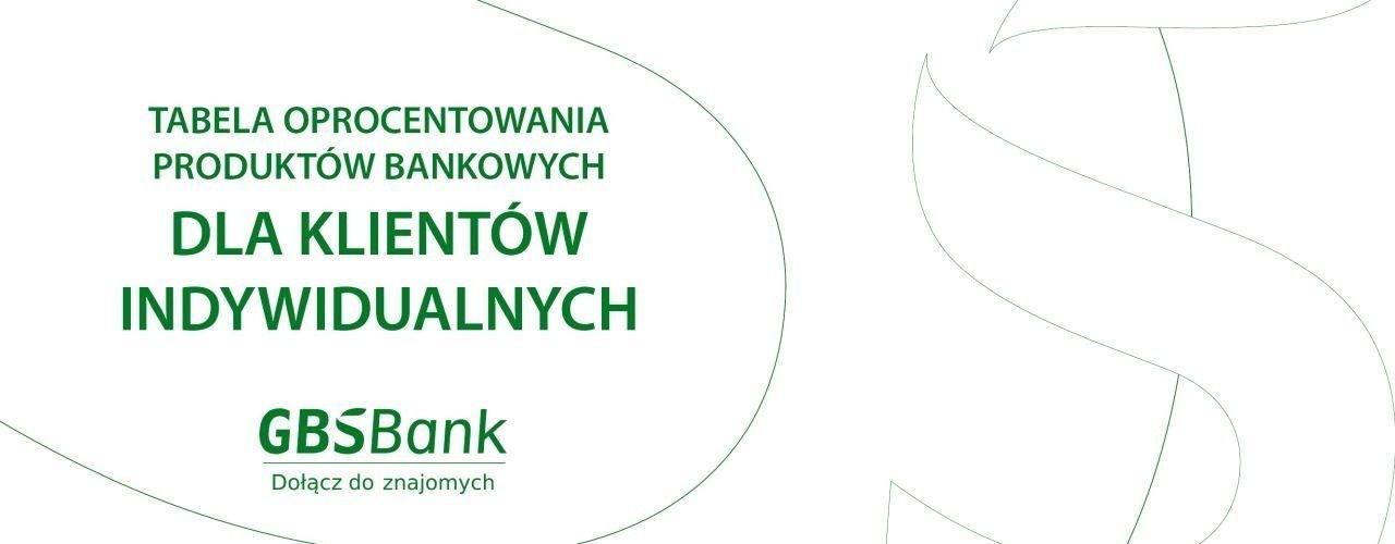 Zmiany w „Tabeli oprocentowania produktów bankowych dla klientów indywidualnych w GBSBanku